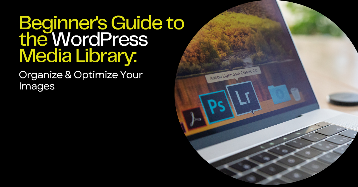 Beginner's Guide to the WordPress Media Library: Organize & Optimize Your Images