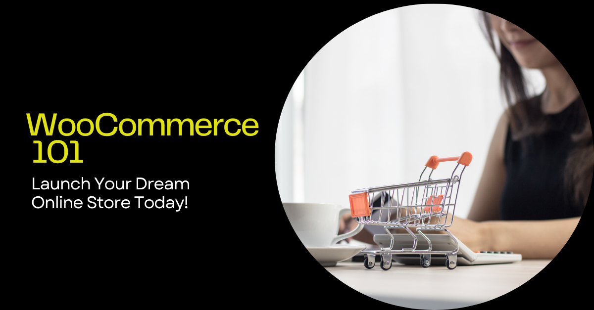 WooCommerce 101: Launch Your Dream Online Store Today!