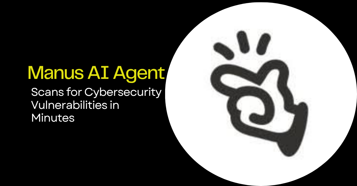 Manus AI Agent Scans for Cybersecurity Vulnerabilities in Minutes